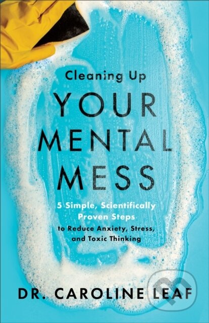 Kniha: Cleaning Up Your Mental Mess – 5 Simple, Scientifically Proven Steps to Reduce Anxiety, Stress, and Toxic Thinking (Dr. Caroline Leaf). Baker Books, 2021 Kniha: Cleaning Up Your Mental Mess – 5 Simple, Scientifically Proven Steps to Reduce Anxiety, Stress, and Toxic Thinking (Dr. Caroline Leaf). Baker Books, 2021