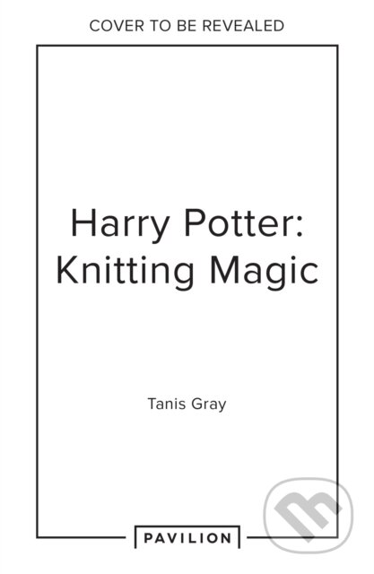 Kniha: Harry Potter: Knitting Magic (Tanis Gray). Pavilion, 2025 Kniha: Harry Potter: Knitting Magic (Tanis Gray). Pavilion, 2025