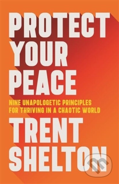 Kniha: Protect Your Peace (Trent Shelton). Hay House, 2025 Kniha: Protect Your Peace (Trent Shelton). Hay House, 2025