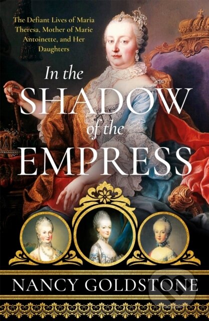 Kniha: In the Shadow of the Empress (Nancy Goldstone). Weidenfeld and Nicolson, 2022 Kniha: In the Shadow of the Empress (Nancy Goldstone). Weidenfeld and Nicolson, 2022