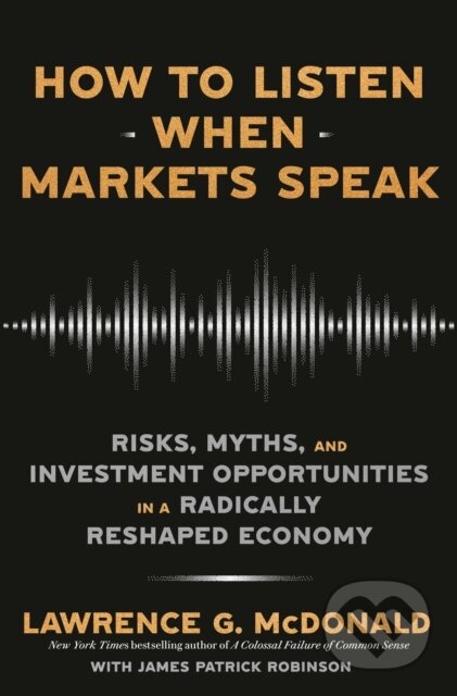 Kniha: How to Listen When Markets Speak (James Robinson a Lawrence G. McDonald). Currency, 2024 Kniha: How to Listen When Markets Speak (James Robinson a Lawrence G. McDonald). Currency, 2024
