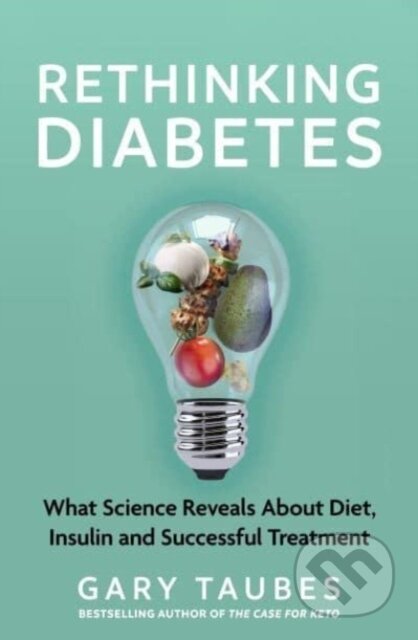 Kniha: Rethinking Diabetes (Gary Taubes). Granta Books, 2024 Kniha: Rethinking Diabetes (Gary Taubes). Granta Books, 2024