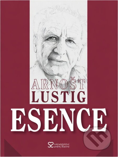 Kniha: Esence (Arnošt Lustig a Lustig Arnošt). , 2005 Kniha: Esence (Arnošt Lustig a Lustig Arnošt). , 2005