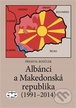 Kniha: Albánci a Makedonská republika (1991-2014) (Přemysl Rosůlek). Libri, 2015 Kniha: Albánci a Makedonská republika (1991-2014) (Přemysl Rosůlek). Libri, 2015