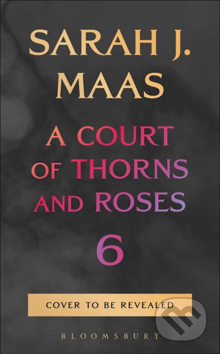 Kniha: A Court of Thorns and Roses 6 (Sarah J. Maas). Bloomsbury, 2026 Kniha: A Court of Thorns and Roses 6 (Sarah J. Maas). Bloomsbury, 2026
