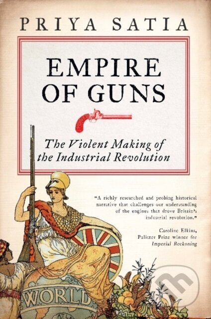 Kniha: Empire of Guns (Priya Satia). Duckworth Overlook, 2019 Kniha: Empire of Guns (Priya Satia). Duckworth Overlook, 2019