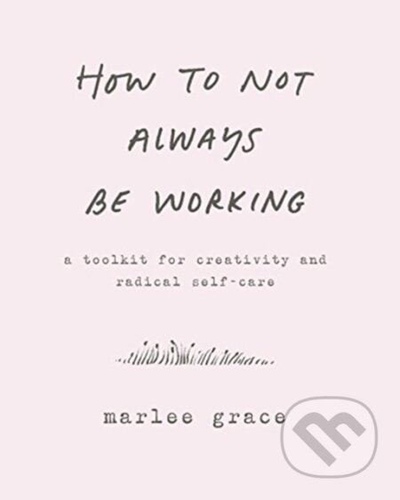 Kniha: How to Not Always Be Working (Cody Cook-Parrott). Morrow Gift, 2018 Kniha: How to Not Always Be Working (Cody Cook-Parrott). Morrow Gift, 2018