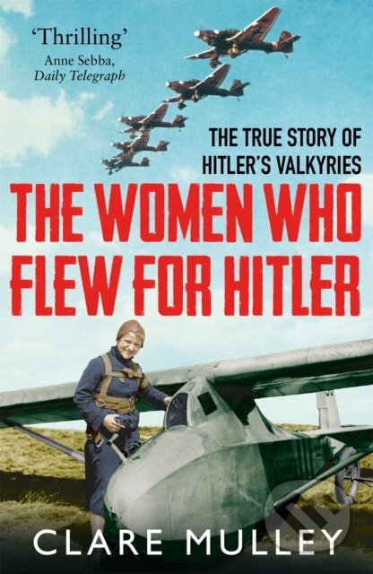 Kniha: The Women Who Flew for Hitler (Clare Mulley). Pan Books, 2018 Kniha: The Women Who Flew for Hitler (Clare Mulley). Pan Books, 2018