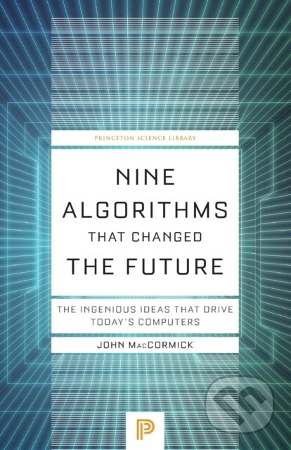 Kniha: Nine Algorithms That Changed the Future (John Maccormick). Princeton University Press, 2020 Kniha: Nine Algorithms That Changed the Future (John Maccormick). Princeton University Press, 2020