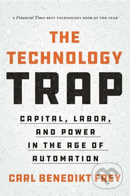 Kniha: The Technology Trap (Carl Benedikt Frey). Princeton University Press, 2020 Kniha: The Technology Trap (Carl Benedikt Frey). Princeton University Press, 2020