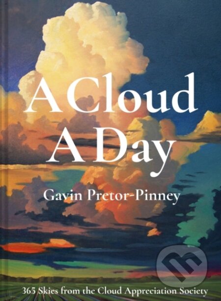 Kniha: A Cloud A Day (Gavin Pretor-Pinney). Batsford, 2019 Kniha: A Cloud A Day (Gavin Pretor-Pinney). Batsford, 2019