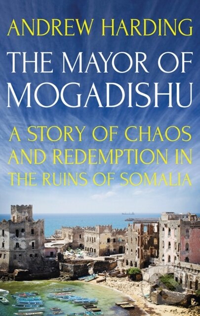 Kniha: The Mayor of Mogadishu (Andrew Harding). C Hurst & Co Publishers, 2018 Kniha: The Mayor of Mogadishu (Andrew Harding). C Hurst & Co Publishers, 2018