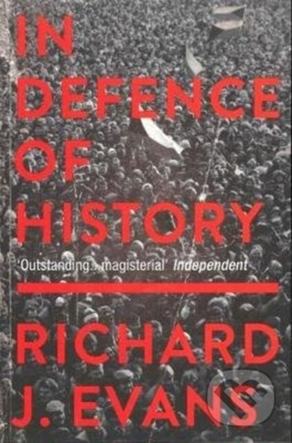 Kniha: In Defence Of History (Richard J. Evans). Granta Books, 2018 Kniha: In Defence Of History (Richard J. Evans). Granta Books, 2018