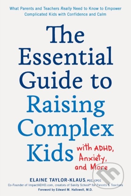 Kniha: The Essential Guide to Raising Complex Kids with ADHD, Anxiety, and More (Elaine Taylor-Klaus). Fair Winds, 2020 Kniha: The Essential Guide to Raising Complex Kids with ADHD, Anxiety, and More (Elaine Taylor-Klaus). Fair Winds, 2020