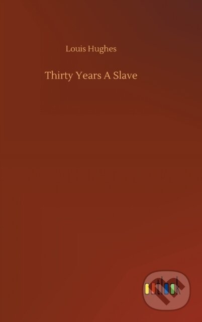 Kniha: Thirty Years A Slave (Louis Hughes). Outlook, 2020 Kniha: Thirty Years A Slave (Louis Hughes). Outlook, 2020