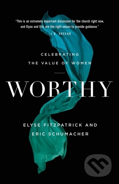 Kniha: Worthy (Elyse Fitzpatrick a Eric Schumacher). , 2020 Kniha: Worthy (Elyse Fitzpatrick a Eric Schumacher). , 2020