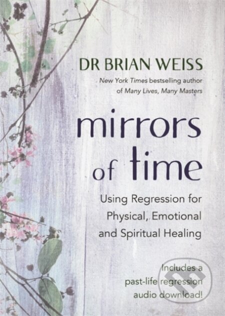 Kniha: Mirrors of Time (Dr Brian L. a M.D. Weiss). Hay House, 2020 Kniha: Mirrors of Time (Dr Brian L. a M.D. Weiss). Hay House, 2020