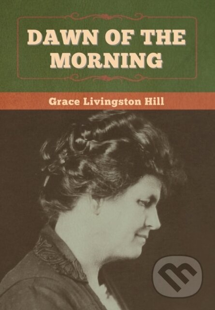 Kniha: Dawn of the Morning (Grace Livingston Hill). Bibliotech, 2020 Kniha: Dawn of the Morning (Grace Livingston Hill). Bibliotech, 2020