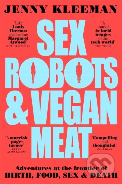 Kniha: Sex Robots & Vegan Meat (Jenny Kleeman). Picador, 2021 Kniha: Sex Robots & Vegan Meat (Jenny Kleeman). Picador, 2021