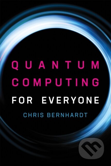 Kniha: Quantum Computing for Everyone (Chris Bernhardt). MIT Press, 2020 Kniha: Quantum Computing for Everyone (Chris Bernhardt). MIT Press, 2020