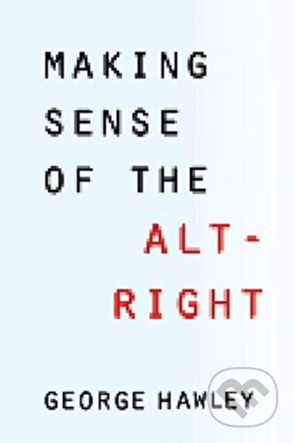 Kniha: Making Sense of the Alt-Right (George Hawley). Columbia University Press, 2019 Kniha: Making Sense of the Alt-Right (George Hawley). Columbia University Press, 2019