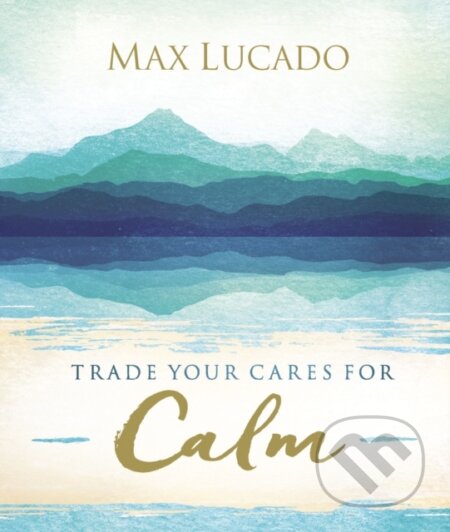 Kniha: Trade Your Cares for Calm (Max Lucado). Thomas Nelson Publishers, 2018 Kniha: Trade Your Cares for Calm (Max Lucado). Thomas Nelson Publishers, 2018