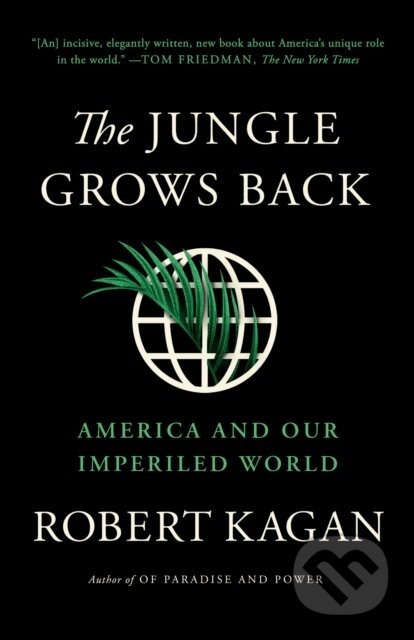 Kniha: The Jungle Grows Back (Robert Kagan). Alfred A. Knopf, 2019 Kniha: The Jungle Grows Back (Robert Kagan). Alfred A. Knopf, 2019