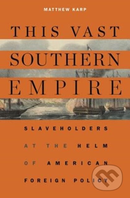 Kniha: This Vast Southern Empire (Matthew Karp). Harvard University Press, 2018 Kniha: This Vast Southern Empire (Matthew Karp). Harvard University Press, 2018