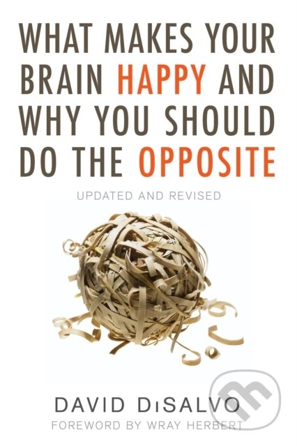 Kniha: What Makes Your Brain Happy and Why You Should Do the Opposite (David Disalvo). Prometheus Books, 2018 Kniha: What Makes Your Brain Happy and Why You Should Do the Opposite (David Disalvo). Prometheus Books, 2018