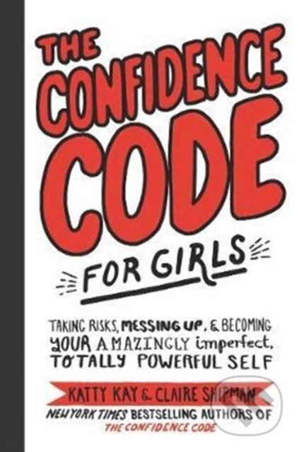 Kniha: The Confidence Code for Girls (Katty Kay). HarperCollins, 2018 Kniha: The Confidence Code for Girls (Katty Kay). HarperCollins, 2018