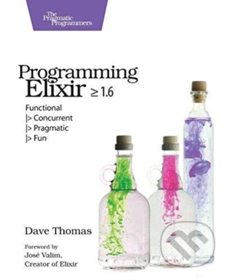 Kniha: Programming Elixir 1.6 (Dave Thomas). The Pragmatic Programmers, 2018 Kniha: Programming Elixir 1.6 (Dave Thomas). The Pragmatic Programmers, 2018