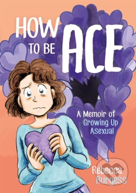 Kniha: How to Be Ace (Rebecca Burgess). Jessica Kingsley, 2020 Kniha: How to Be Ace (Rebecca Burgess). Jessica Kingsley, 2020
