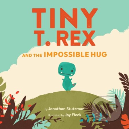 Kniha: Tiny T. Rex and the Impossible Hug (Jonathan Stutzman). Chronicle Books, 2020 Kniha: Tiny T. Rex and the Impossible Hug (Jonathan Stutzman). Chronicle Books, 2020