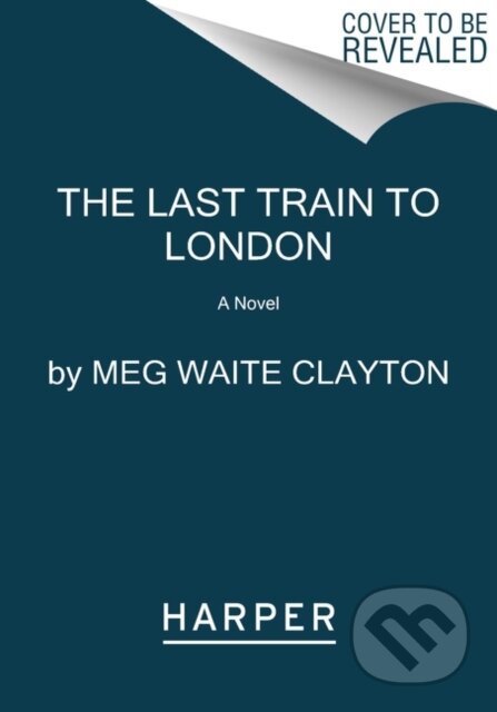 Kniha: The Last Train to London (Meg Waite Clayton). HarperCollins, 2020 Kniha: The Last Train to London (Meg Waite Clayton). HarperCollins, 2020