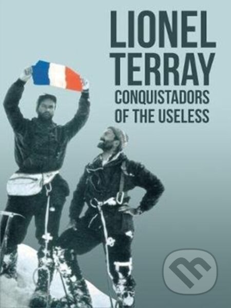 Kniha: Conquistadors of the Useless (David Roberts a Lionel Terray). Vertebrate Publishing, 2020 Kniha: Conquistadors of the Useless (David Roberts a Lionel Terray). Vertebrate Publishing, 2020