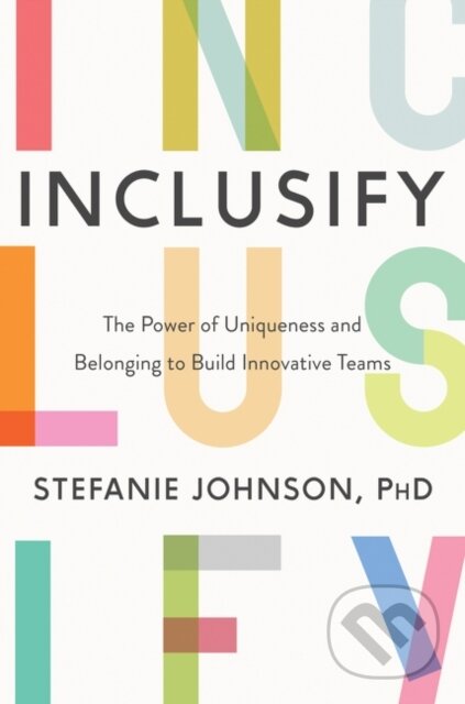 Kniha: Inclusify (Stefanie K. Johnson). Harper Business, 2020 Kniha: Inclusify (Stefanie K. Johnson). Harper Business, 2020
