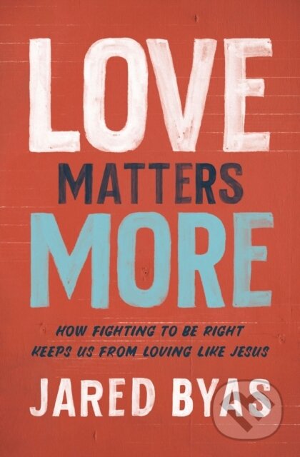 Kniha: Love Matters More (Jared Byas). Zondervan, 2020 Kniha: Love Matters More (Jared Byas). Zondervan, 2020