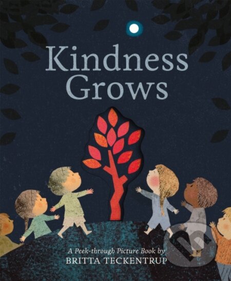 Kniha: Kindness Grows (Britta Teckentrup). Little Tiger, 2020 Kniha: Kindness Grows (Britta Teckentrup). Little Tiger, 2020