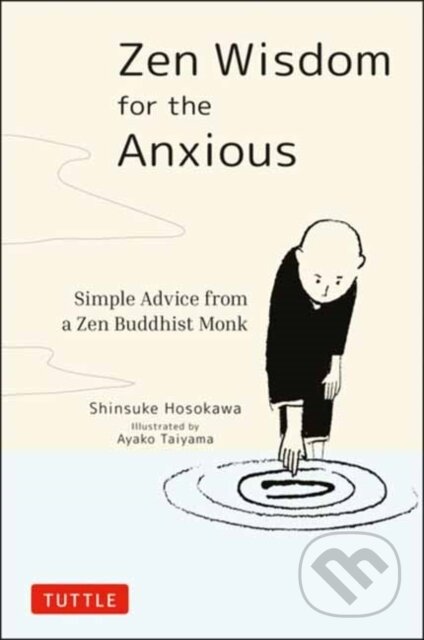 Kniha: Zen Wisdom for the Anxious (Shinsuke Hosokawa). Tuttle Publishing, 2020 Kniha: Zen Wisdom for the Anxious (Shinsuke Hosokawa). Tuttle Publishing, 2020