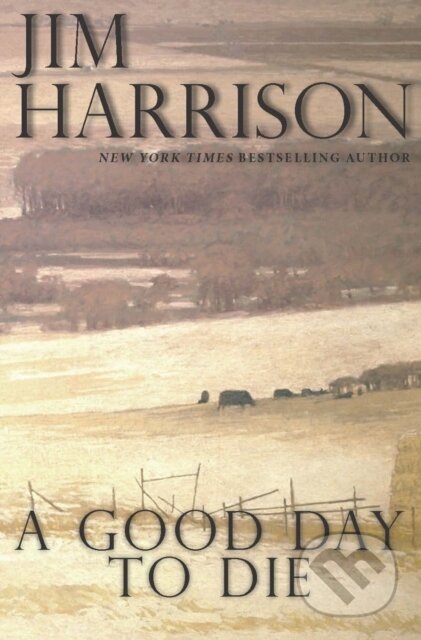 Kniha: A Good Day to Die (Jim Harrison). , 2019 Kniha: A Good Day to Die (Jim Harrison). , 2019