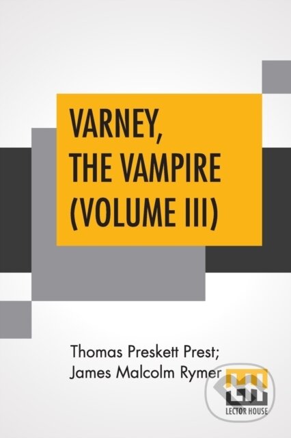 Kniha: Varney, The Vampire (Volume III); Or, The Feast Of Blood. A Romance. (James Malcolm Rymer a Thomas Preskett Prest). , 2019 Kniha: Varney, The Vampire (Volume III); Or, The Feast Of Blood. A Romance. (James Malcolm Rymer a Thomas Preskett Prest). , 2019