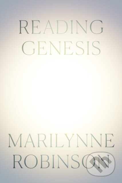 Kniha: Reading Genesis (Marilynne Robinson). Farrar, Straus and Giroux, 2024 Kniha: Reading Genesis (Marilynne Robinson). Farrar, Straus and Giroux, 2024