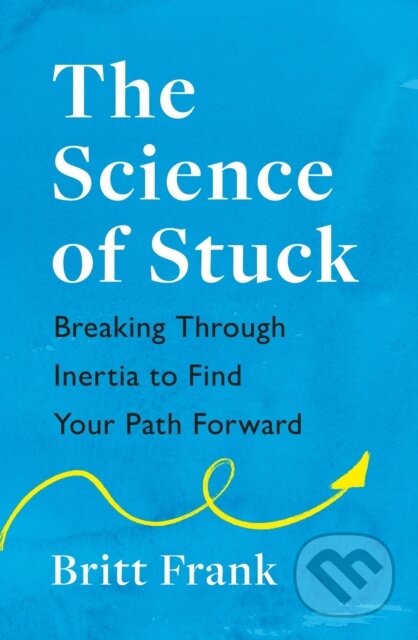 Kniha: The Science of Stuck: Breaking Through Inertia to Find Your Path Forward (Britt Frank). Headline Home, 2026 Kniha: The Science of Stuck: Breaking Through Inertia to Find Your Path Forward (Britt Frank). Headline Home, 2026