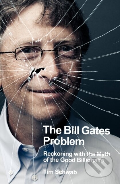 Kniha: The Bill Gates Problem (Tim Schwab). , 2023 Kniha: The Bill Gates Problem (Tim Schwab). , 2023