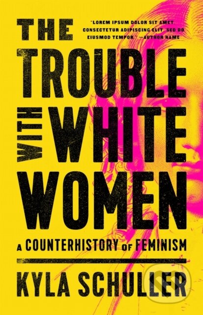 Kniha: The Trouble with White Women (Kyla Schuller). Bold Type Books, 2021 Kniha: The Trouble with White Women (Kyla Schuller). Bold Type Books, 2021