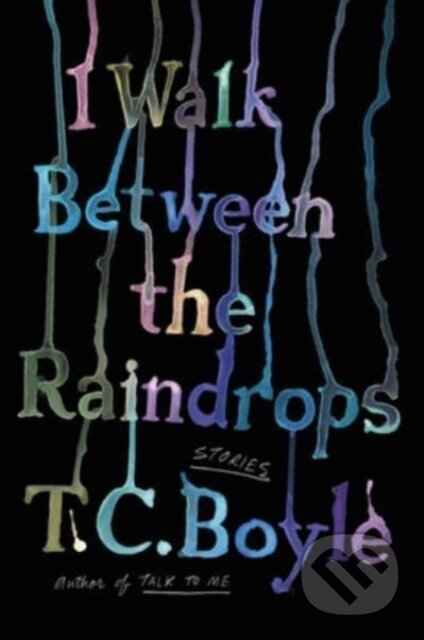 Kniha: I Walk Between the Raindrops (T.C. Boyle). Ecco, 2023 Kniha: I Walk Between the Raindrops (T.C. Boyle). Ecco, 2023