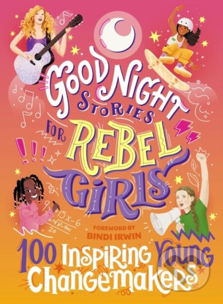 Kniha: Good Night Stories for Rebel Girls: 100 Inspiring Young Changemakers (Bindi Irwin, Rebel Girls, Maithy Vu a Jess Harriton). Rebel Girls, 2022 Kniha: Good Night Stories for Rebel Girls: 100 Inspiring Young Changemakers (Bindi Irwin, Rebel Girls, Maithy Vu a Jess Harriton). Rebel Girls, 2022