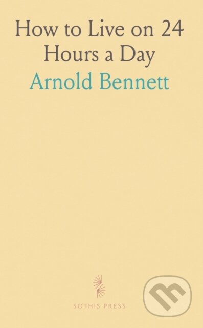 Kniha: How To Live On 24 Hours A Day (Arnold Bennett). , 2024 Kniha: How To Live On 24 Hours A Day (Arnold Bennett). , 2024