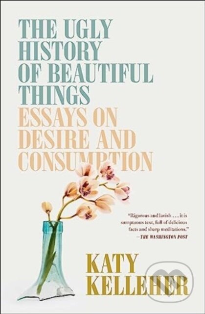 Kniha: The Ugly History of Beautiful Things (Katy Kelleher). Simon & Schuster, 2024 Kniha: The Ugly History of Beautiful Things (Katy Kelleher). Simon & Schuster, 2024