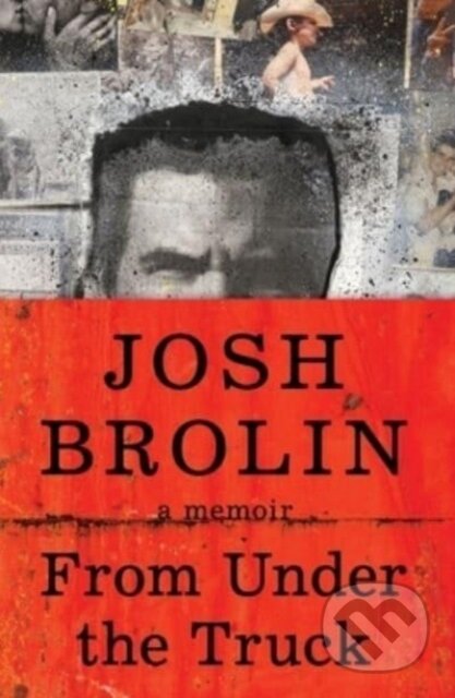 Kniha: From Under the Truck (Josh Brolin). HarperCollins, 2024 Kniha: From Under the Truck (Josh Brolin). HarperCollins, 2024